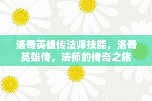洛奇英雄传法师技能，洛奇英雄传，法师的传奇之旅