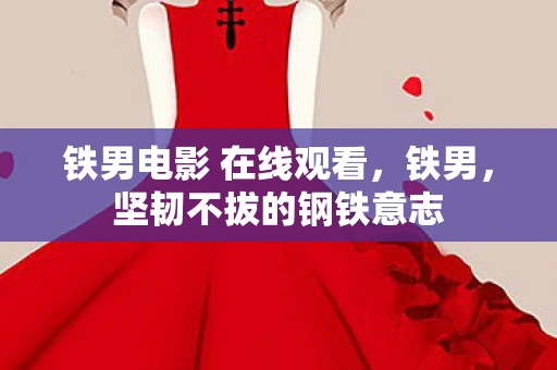 铁男电影 在线观看，铁男，坚韧不拔的钢铁意志