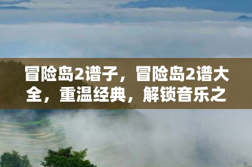 冒险岛2谱子，冒险岛2谱大全，重温经典，解锁音乐之旅