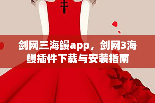 剑网三海鳗app，剑网3海鳗插件下载与安装指南