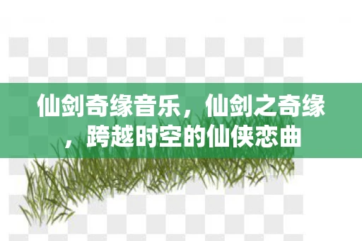 仙剑奇缘音乐，仙剑之奇缘，跨越时空的仙侠恋曲