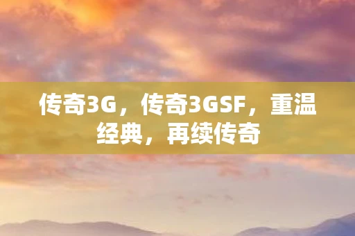 传奇3G，传奇3GSF，重温经典，再续传奇