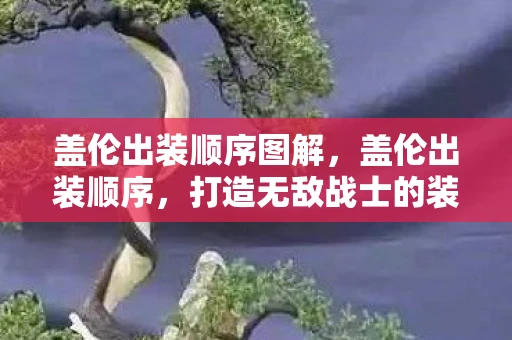 盖伦出装顺序图解，盖伦出装顺序，打造无敌战士的装备指南