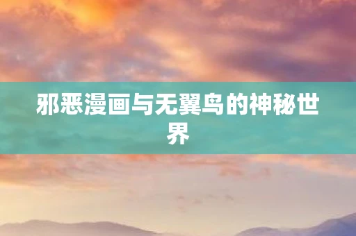 邪恶漫画与无翼鸟的神秘世界