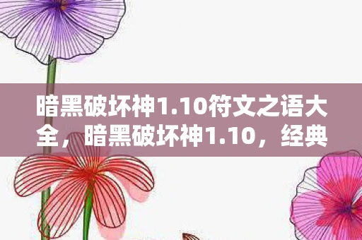 暗黑破坏神1.10符文之语大全，暗黑破坏神1.10，经典重生的传奇版本