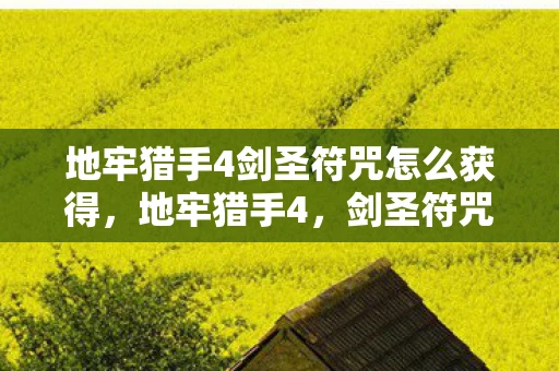 地牢猎手4剑圣符咒怎么获得,地牢猎手4,剑圣符咒的神秘力量 地牢猎手4剑圣符咒怎么获得,地牢猎手4,剑圣符咒的神秘力量