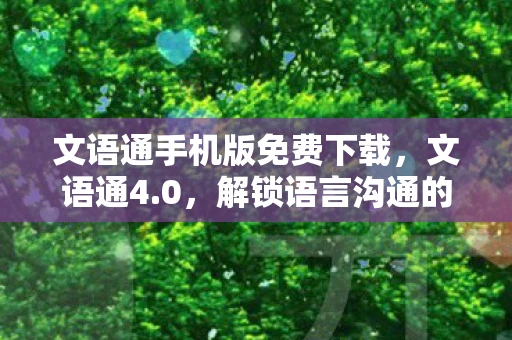 文语通手机版免费下载，文语通4.0，解锁语言沟通的新篇章
