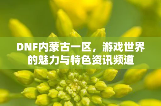 游戏世界的魅力与特色资讯频道图片