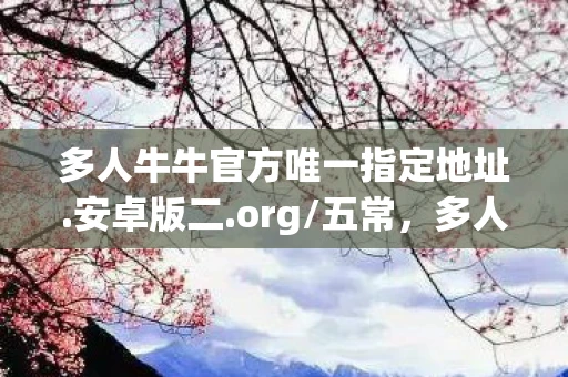 多人牛牛官方唯一指定地址.安卓版二.org/五常，多人牛牛，一场智慧与策略的盛宴