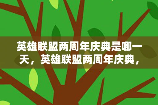 英雄联盟两周年庆典是哪一天，英雄联盟两周年庆典，回顾与期待