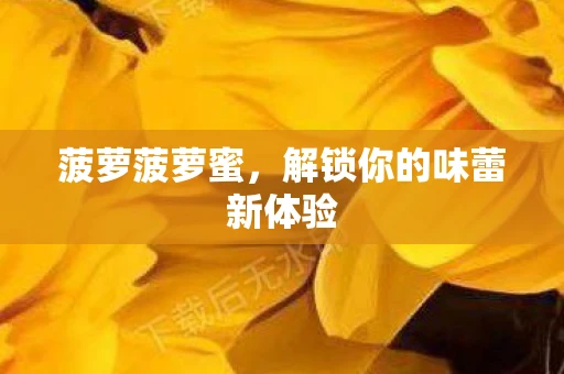 菠萝菠萝蜜，解锁你的味蕾新体验