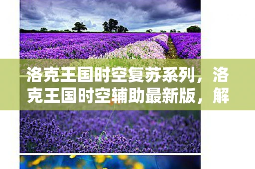 洛克王国时空复苏系列，洛克王国时空辅助最新版，解锁时空之旅的钥匙