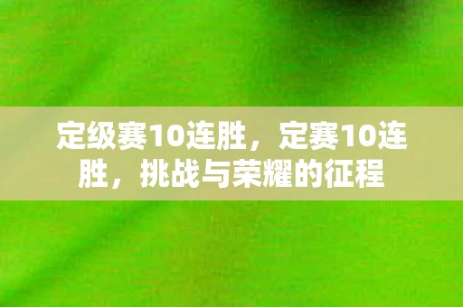 定级赛10连胜，定赛10连胜，挑战与荣耀的征程