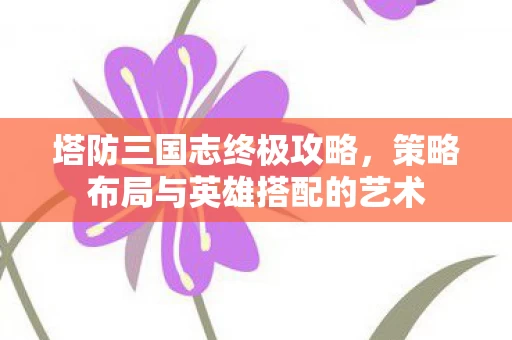 策略布局与英雄搭配的艺术图片