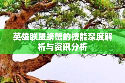 英雄联盟螃蟹的技能深度解析与资讯分析图片