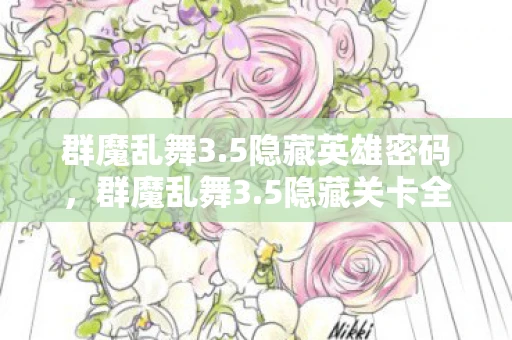 群魔乱舞3.5隐藏英雄密码，群魔乱舞3.5隐藏关卡全揭秘，解锁未知领域的奇幻冒险