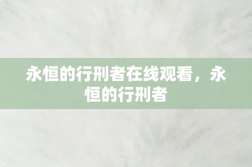 永恒的行刑者在线观看，永恒的行刑者