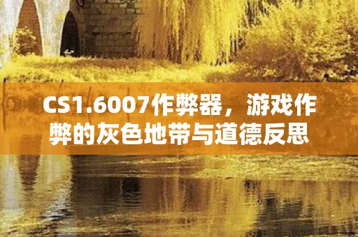 CS1.6007作弊器,游戏作弊的灰色地带与道德反思 CS1.6007作弊器,游戏作弊的灰色地带与道德反思