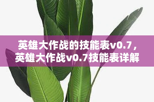 英雄大作战的技能表v0.7，英雄大作战v0.7技能表详解