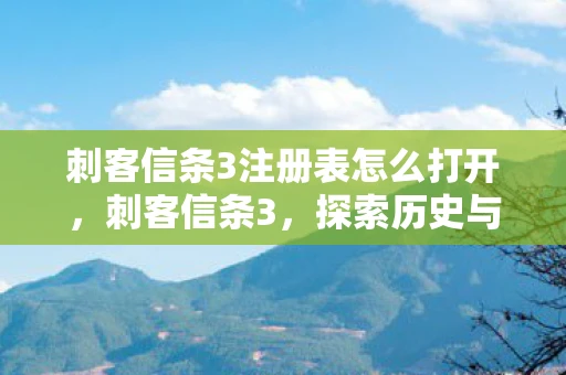 刺客信条3注册表怎么打开,刺客信条3,探索历史与现代的交汇 刺客信条3注册表怎么打开,刺客信条3,探索历史与现代的交汇