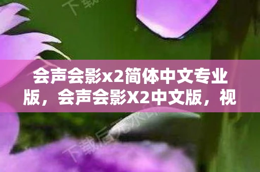 会声会影x2简体中文专业版,会声会影X2中文版,视频编辑的得力助手 会声会影x2简体中文专业版,会声会影X2中文版,视频编辑的得力助手