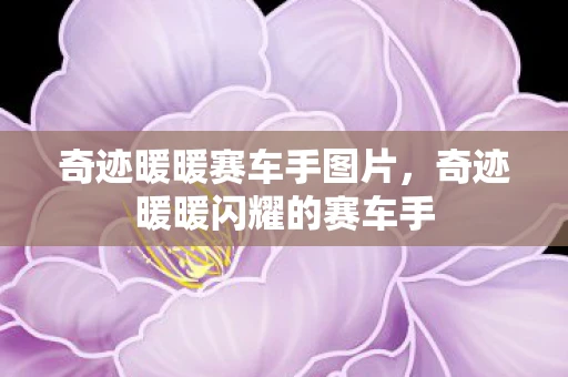 奇迹暖暖赛车手图片，奇迹暖暖闪耀的赛车手