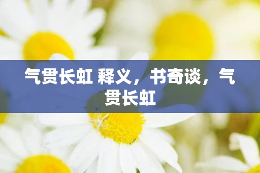 气贯长虹 释义，书奇谈，气贯长虹