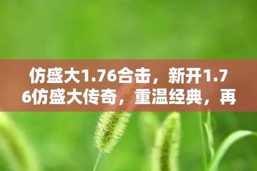仿盛大1.76合击,新开1.76仿盛大传奇,重温经典,再燃激情! 仿盛大1.76合击,新开1.76仿盛大传奇,重温经典,再燃激情!