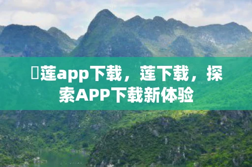蓅莲app下载，莲下载，探索APP下载新体验
