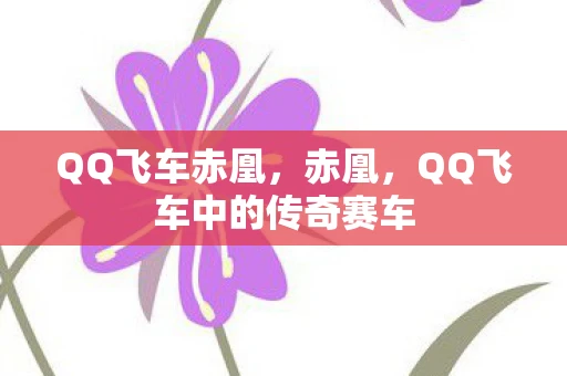 QQ飞车赤凰，赤凰，QQ飞车中的传奇赛车