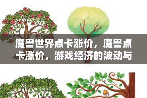 魔兽世界点卡涨价，魔兽点卡涨价，游戏经济的波动与玩家反应