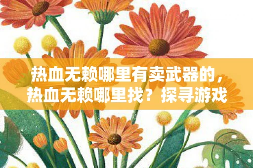 热血无赖哪里有卖武器的，热血无赖哪里找？探寻游戏与文化的交汇点