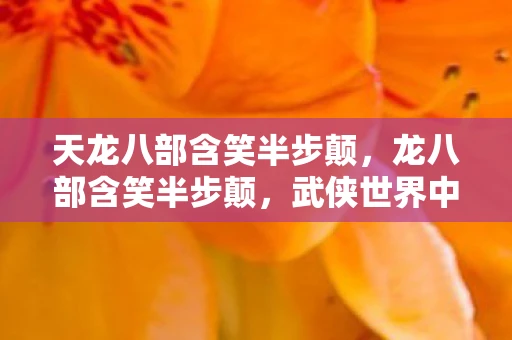 天龙八部含笑半步颠，龙八部含笑半步颠，武侠世界中的神秘毒药