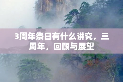 3周年祭日有什么讲究，三周年，回顾与展望