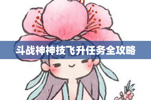 斗战神神技飞升任务全攻略图片