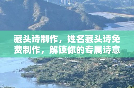 藏头诗制作，姓名藏头诗免费制作，解锁你的专属诗意