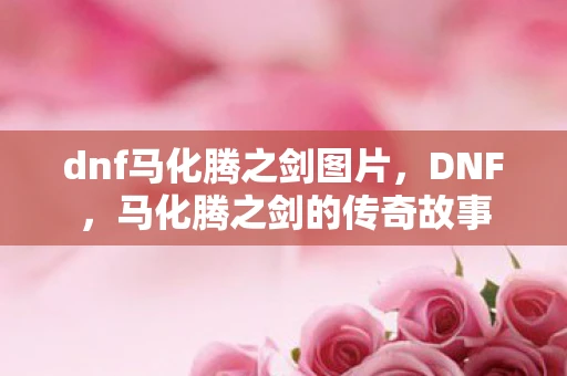 dnf马化腾之剑图片，DNF，马化腾之剑的传奇故事