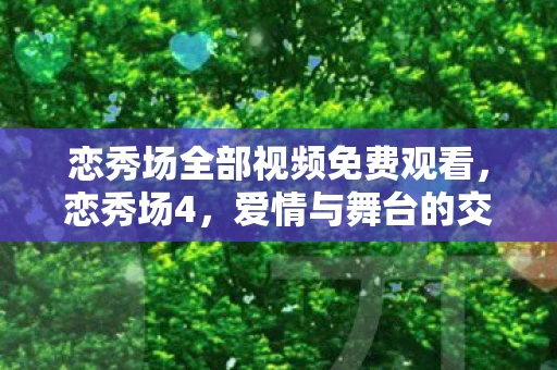 恋秀场全部视频免费观看，恋秀场4，爱情与舞台的交响曲