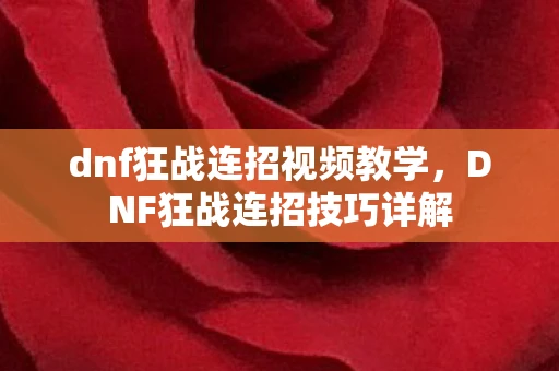 dnf狂战连招视频教学，DNF狂战连招技巧详解