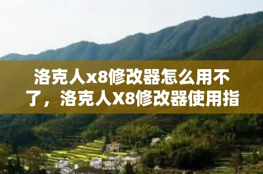 洛克人x8修改器怎么用不了，洛克人X8修改器使用指南，打造你的游戏新体验