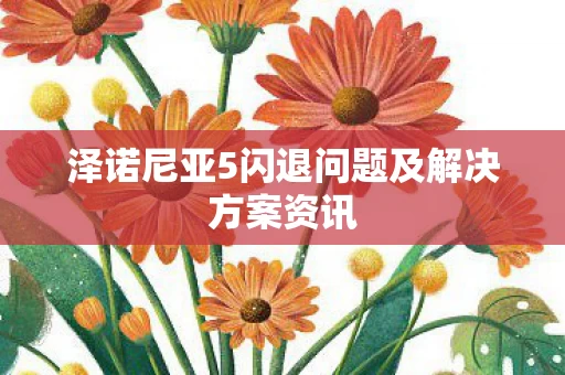 泽诺尼亚5闪退问题及解决方案资讯图片