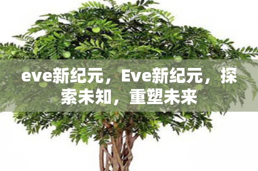 eve新纪元，Eve新纪元，探索未知，重塑未来