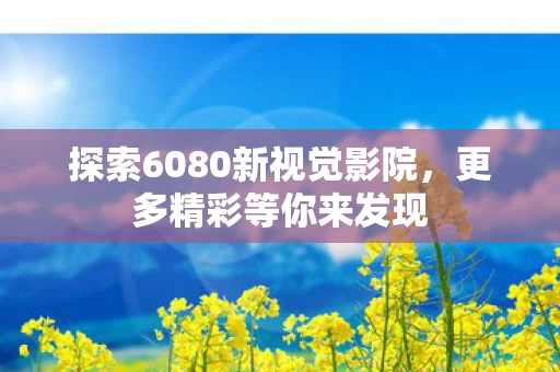 探索6080新视觉影院图片