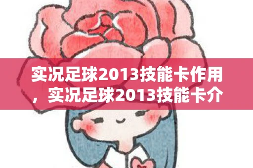 实况足球2013技能卡作用,实况足球2013技能卡介绍 实况足球2013技能卡作用,实况足球2013技能卡介绍