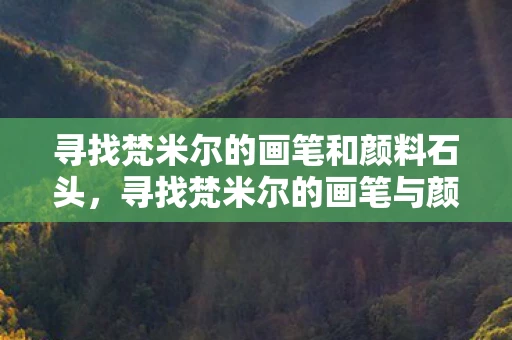 寻找梵米尔的画笔和颜料石头，寻找梵米尔的画笔与颜料石