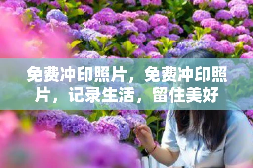 免费冲印照片,免费冲印照片,记录生活,留住美好 免费冲印照片,免费冲印照片,记录生活,留住美好