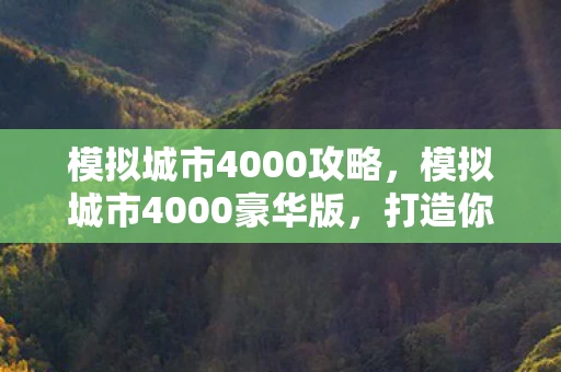 模拟城市4000攻略，模拟城市4000豪华版，打造你的梦想之城