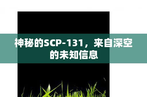 神秘的SCP-131，来自深空的未知信息