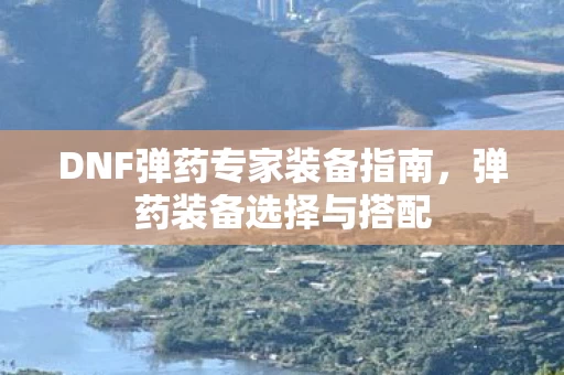 DNF弹药专家装备指南图片