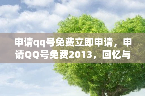 申请qq号免费立即申请，申请QQ号免费2013，回忆与变迁